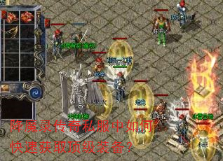 降魔录传奇私服中如何快速获取顶级装备? 降魔录传奇私服中如何快速获取顶级装备?