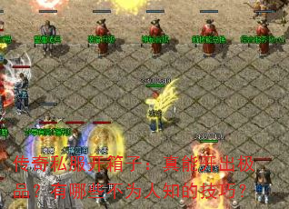 传奇私服开箱子:真能开出极品?有哪些不为人知的技巧? 传奇私服开箱子:真能开出极品?有哪些不为人知的技巧?