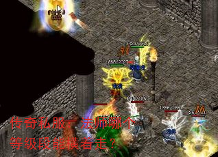 传奇私服:法师哪个等级段能横着走? 传奇私服:法师哪个等级段能横着走?