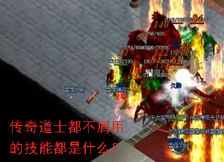 传奇道士都不屑用的技能都是什么? 传奇道士都不屑用的技能都是什么?