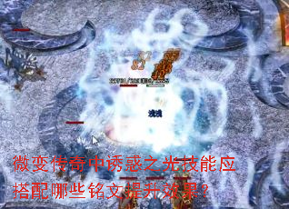 微变传奇中诱惑之光技能应搭配哪些铭文提升效果? 微变传奇中诱惑之光技能应搭配哪些铭文提升效果?