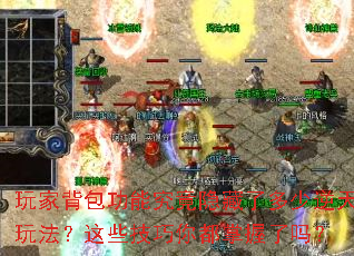 玩家背包功能究竟隐藏了多少逆天玩法?这些技巧你都掌握了吗? 玩家背包功能究竟隐藏了多少逆天玩法?这些技巧你都掌握了吗?