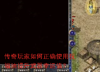 传奇玩家如何正确使用祝福油提升武器幸运值? 传奇玩家如何正确使用祝福油提升武器幸运值?