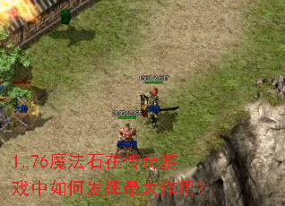 1.76魔法石在传奇游戏中如何发挥最大作用? 1.76魔法石在传奇游戏中如何发挥最大作用?