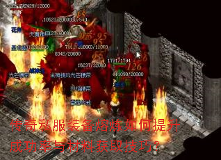 传奇私服装备熔炼如何提升成功率与材料获取技巧? 传奇私服装备熔炼如何提升成功率与材料获取技巧?