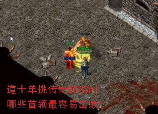 道士单挑传奇BOSS时哪些首领最容易击败? 道士单挑传奇BOSS时哪些首领最容易击败?
