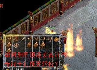 如何利用顶级装备让传奇战士打怪更轻松? 如何利用顶级装备让传奇战士打怪更轻松?