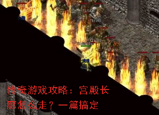 传奇游戏攻略:宫殿长廊怎么走?一篇搞定 传奇游戏攻略:宫殿长廊怎么走?一篇搞定