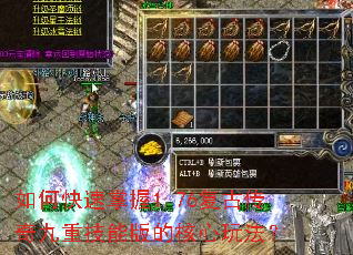 如何快速掌握1.76复古传奇九重技能版的核心玩法? 如何快速掌握1.76复古传奇九重技能版的核心玩法?