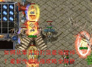 如何从零开始打造最强战神?最新传奇私服攻略全解析 如何从零开始打造最强战神?最新传奇私服攻略全解析