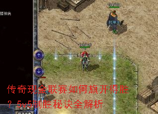 传奇现金联赛如何旗开得胜?5v5制胜秘诀全解析 传奇现金联赛如何旗开得胜?5v5制胜秘诀全解析