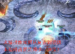 火墙技能如何从复古到现版本始终占据法师核心地位? 火墙技能如何从复古到现版本始终占据法师核心地位?