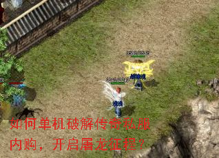 如何单机破解传奇私服内购,开启屠龙征程? 如何单机破解传奇私服内购,开启屠龙征程?