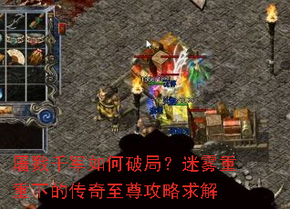 屠戮千军如何破局?迷雾重重下的传奇至尊攻略求解 屠戮千军如何破局?迷雾重重下的传奇至尊攻略求解