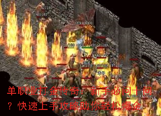 单职业打金传奇:新手必问十问?快速上手攻略助你轻松爆金 单职业打金传奇:新手必问十问?快速上手攻略助你轻松爆金