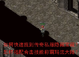 如何快速找到传奇私服隐藏宝藏?怎样搭配合击技能称霸玛法大陆? 如何快速找到传奇私服隐藏宝藏?怎样搭配合击技能称霸玛法大陆?