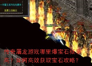 传奇屠龙游戏哪里爆宝石概率高?如何高效获取宝石攻略? 传奇屠龙游戏哪里爆宝石概率高?如何高效获取宝石攻略?