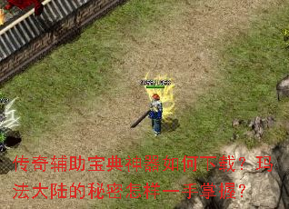 传奇辅助宝典神器如何下载?玛法大陆的秘密怎样一手掌握? 传奇辅助宝典神器如何下载?玛法大陆的秘密怎样一手掌握?