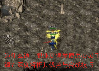 为什么道士职业更偏爱使用心灵手镯?深度解析其优势与实战技巧 为什么道士职业更偏爱使用心灵手镯?深度解析其优势与实战技巧