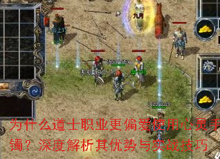 为什么道士职业更偏爱使用心灵手镯?深度解析其优势与实战技巧 为什么道士职业更偏爱使用心灵手镯?深度解析其优势与实战技巧
