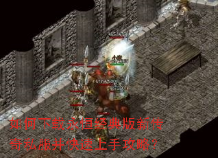 如何下载永恒经典版新传奇私服并快速上手攻略? 如何下载永恒经典版新传奇私服并快速上手攻略?