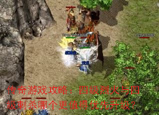 传奇游戏攻略:四级烈火与四级刺杀哪个更值得优先升级? 传奇游戏攻略:四级烈火与四级刺杀哪个更值得优先升级?
