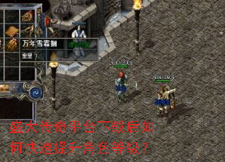 盛大传奇平台下载后如何快速提升角色等级? 盛大传奇平台下载后如何快速提升角色等级?