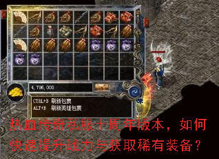 热血传奇私服十周年版本,如何快速提升战力与获取稀有装备? 热血传奇私服十周年版本,如何快速提升战力与获取稀有装备?