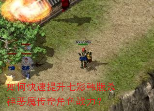 如何快速提升七彩韩版杀神恶魔传奇角色战力? 如何快速提升七彩韩版杀神恶魔传奇角色战力?