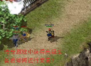 传奇游戏中获得高级装备后如何进行交易? 传奇游戏中获得高级装备后如何进行交易?