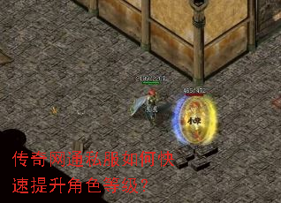 传奇网通私服如何快速提升角色等级? 传奇网通私服如何快速提升角色等级?