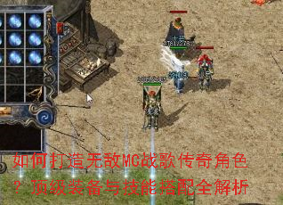 如何打造无敌MC战歌传奇角色?顶级装备与技能搭配全解析 如何打造无敌MC战歌传奇角色?顶级装备与技能搭配全解析