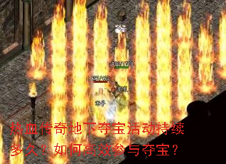 热血传奇地下夺宝活动持续多久?如何高效参与夺宝? 热血传奇地下夺宝活动持续多久?如何高效参与夺宝?