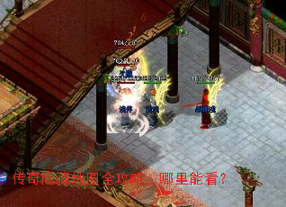 传奇隐藏地图全攻略,哪里能看? 传奇隐藏地图全攻略,哪里能看?