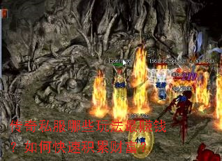 传奇私服哪些玩法最赚钱?如何快速积累财富? 传奇私服哪些玩法最赚钱?如何快速积累财富?