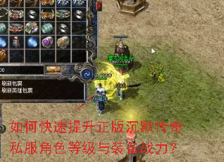 如何快速提升正版沉默传奇私服角色等级与装备战力? 如何快速提升正版沉默传奇私服角色等级与装备战力?